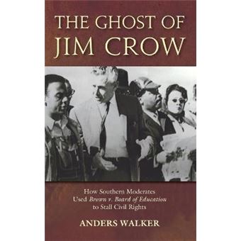 The Ghost of Jim Crow : How Southern Moderates Used Brown v. Board of Education to Stall Civil Rights - 1