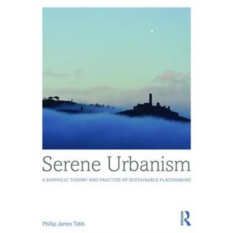 Serene Urbanism A Biophilic Theory And Practice Of Sustainable Placemaking - 1