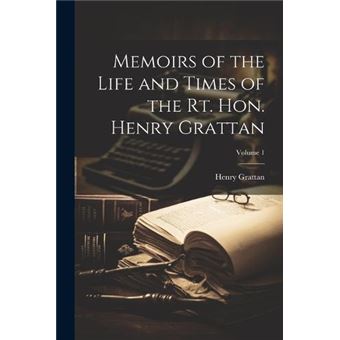 Memoirs Of The Life And Times Of The Rt. Hon. Henry Grattan Volume 1 - 1