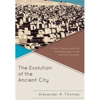 The Evolution of the Ancient City : Urban Theory and the Archaeology of the Fertile Crescent - 1