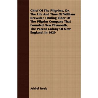 Chief Of The Pilgrims, Or, The Life And Time Of William Brewster - Ruling Elder Of The Pilgrim Company That Founded New Plymouth, The Parent Colony Of New England, In 1620 - Paperback - 2008 - 1