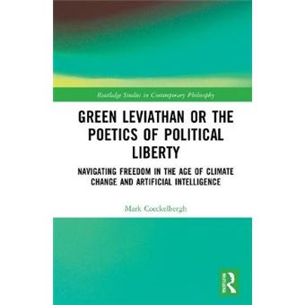 Green Leviathan Or The Poetics Of Political Liberty Navigating Freedom In The Age Of Climate Change And Artificial Intelligence Routledge Studies In Contemporary Philosophy - 1