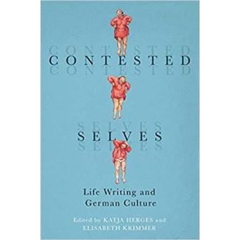 Contested Selves Life Writing And German Culture Studies In German Literature Linguistics And Culture, 220 - 1