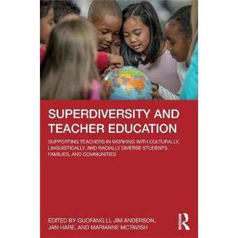 Superdiversity And Teacher Education Supporting Teachers In Working With Culturally, Linguistically, And Racially Diverse Students, Families, And Communities - 1