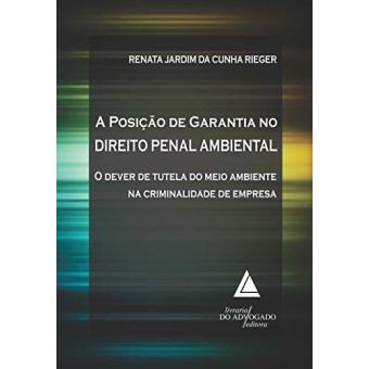 A Posição de Garantia no Direito Penal Ambiental: o Dever de Tutela do Meio Ambiente Na Criminalidade de Empresa - 1