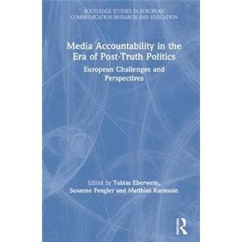 Media Accountability In The Era Of Posttruth Politics European Challenges And Perspectives Routledge Studies In European Communication Research And Education - 1