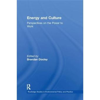 Energy And Culture Perspectives On The Power To Work Routledge Studies In Environmental Policy And Practice - 1