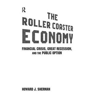 The Roller Coaster Economy - Financial Crisis, Great Recession, and the Public Option - Hardback - 2010 - 1