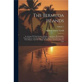 The Bermuda Islands An Account Of Their Scenery Climate Productions Physiography Natural History And Geology With Sketches Of Their Discovery And Early Hi - 1