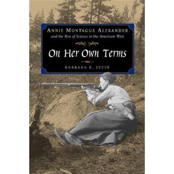 On Her Own Terms - Annie Montague Alexander and the Rise of Science in the American West - Hardback - 2001 - 1