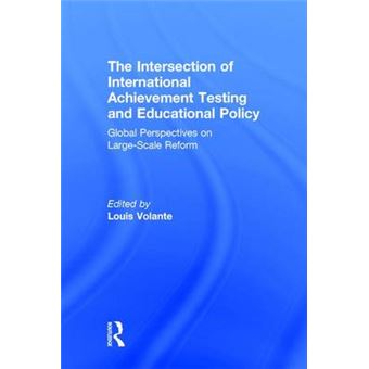 The Intersection Of International Achievement Testing And Educational Policy Global Perspectives On Largescale Reform - 1