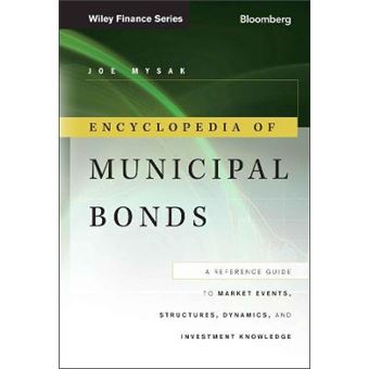 Encyclopedia of Municipal Bonds - A Reference Guide to Market Events, Structures, Dynamics, and Investment Knowledge - Hardback - 2012 - 1