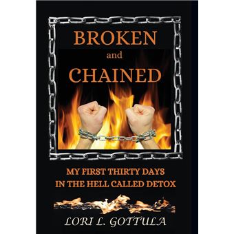 Broken and Chained: My First Thirty Days in the Hell Called Detox - 1