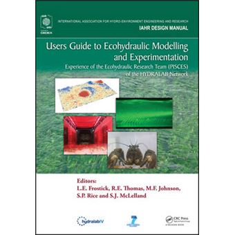 Users Guide to Ecohydraulic Modelling and Experimentation - Experience of the Ecohydraulic Research Team (PISCES) of the HYDRALAB Network - Paperback - 2014 - 1