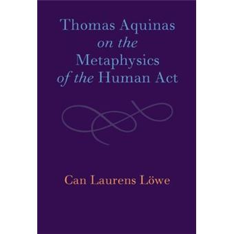 Thomas Aquinas On The Metaphysics Of The Human Act - 1