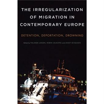 The Irregularization Of Migration In Contemporary Europe: Detention, Deportation, Drowning (Paperback) - 1