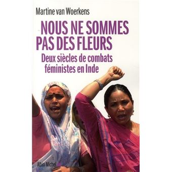 Nous Ne Sommes Pas Des Fleurs - Deux Siecles De Combats Feministes En Inde - 1