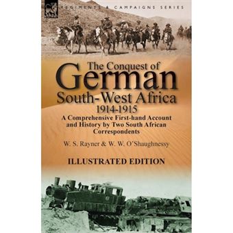 The Conquest of German South-West Africa, 1914-1915 - A Comprehensive First-Hand Account and History by Two South African Correspondents - Paperback / softback - 2014 - 1