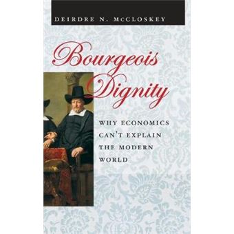 Bourgeois Dignity - Why Economics Can't Explain the Modern World - Hardback - 2010 - 1