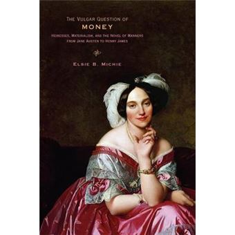 The Vulgar Question of Money - Heiresses, Materialism, and the Novel of Manners from Jane Austen to Henry James - Paperback - 2013 - 1