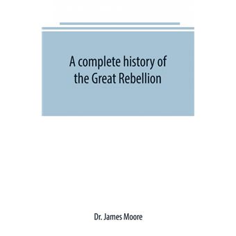 A complete history of the Great Rebellion , or, The Civil War in the United States, 1861-1865 Comprising a full and impartial account of the Military and Naval Operations, with vivid and accurate descriptions of the various battles, bombardments, Skirmish - 1