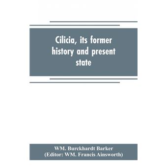 Cilicia, Its Former History And Present State, With An Account Of The Idolatrous Worship Prevailing There Previous To The Introduction Of Christianity - 1