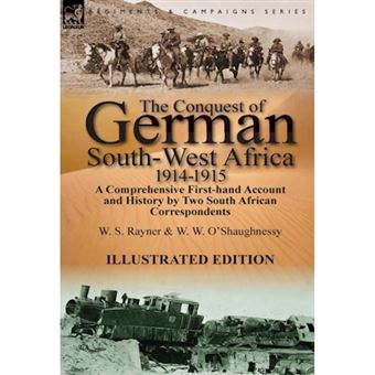 The Conquest of German South-West Africa, 1914-1915 - A Comprehensive First-Hand Account and History by Two South African Correspondents - Hardback - 2014 - 1