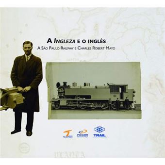 A Ingleza e o Inglês. A São Paulo Railway e Charles Robert Mayo - 1