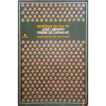 Memórias da vida de josé liberato freire de carvalho. [2.ª edição] - 1