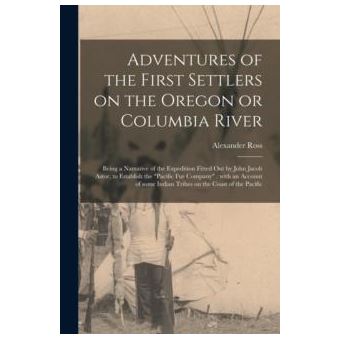 Adventures Of The First Settlers On The Oregon Or Columbia River Microform - 1