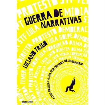 Guerra De Narrativas. A Crise Política E A Luta Pelo Controle Do Imaginário - 1