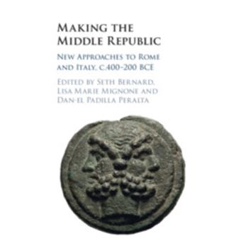 Making the Middle Republic New Approaches to Rome and Italy, c.400-200 BCE - 1