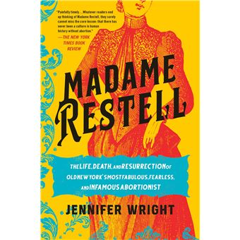 Madame Restell: The Life, Death, and Resurrection of Old New York's Most Fabulous, Fearless, and Infamous Abortionist - 1