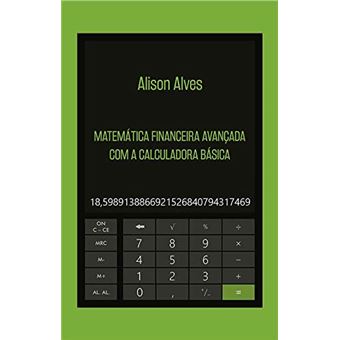 Matemática Financeira Avançada com a Calculadora Básica - 1