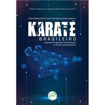 Contribuições das Tecnologias para o Karatê Brasileiro: Aspectos da Gênese, Escolarização Ao Brasil Contemporâneo - 1