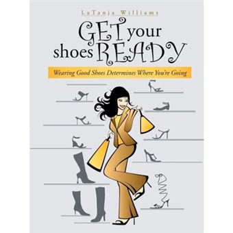 Get Your Shoes Ready - Wearing Good Shoes Determines Where You're Going - Paperback / softback - 2014 - 1