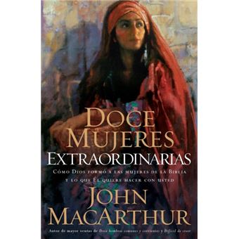 Doce mujeres extraordinarias : Como Dios formo a las mujeres de la Biblia y lo que El quiere hacer con usted - 1
