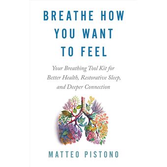 Breathe How You Want to Feel: Your Breathing Tool Kit for Better Health, Restorative Sleep, and Deeper Connection - 1