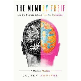 The Memory Thief And The Secrets Behind How We Remember A Medical ...