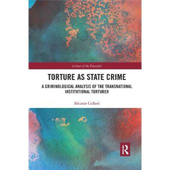 Torture As State Crime A Criminological Analysis Of The Transnational Institutional Torturer Crimes Of The Powerful - 1