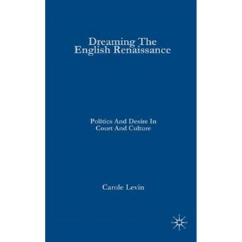 Dreaming the English Renaissance - Politics and Desire in Court and Culture - Hardback - 2008 - 1