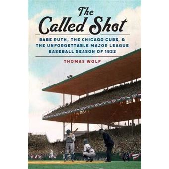 The Called Shot Babe Ruth, The Chicago Cubs, And The Unforgettable Major League Baseball Season Of 1932 - 1