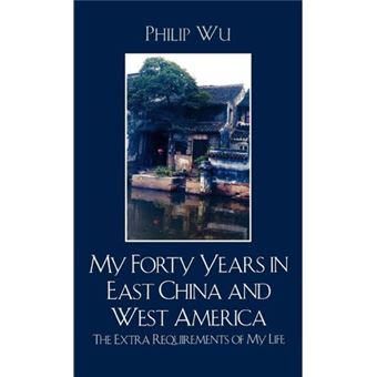 My Forty Years in East China and West America : The Extra Requirements of My Life - 1
