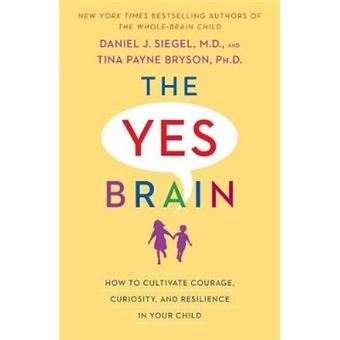 The Yes Brain How To Cultivate Courage, Curiosity, And Resilience In Your Child - 1