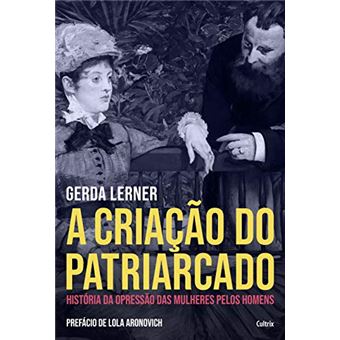 A Criação do Patriarcado: História da Opressão das Mulheres pelos Homens - 1
