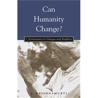 Can Humanity Change? - J. Krishnamurti in Dialogue with Buddhists - Paperback - 2003