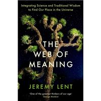 The Web of Meaning: Integrating Science and Traditional Wisdom to Find Our Place in the Universe