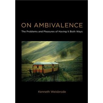 On Ambivalence: The Problems and Pleasures of Having it Both Ways