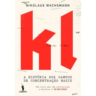 KL A História dos Campos de Concentração Nazis