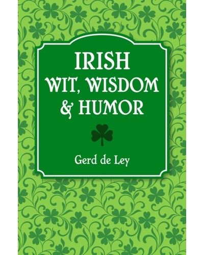 Irish Wit Wisdom And Humor The Complete Collection Of Irish Jokes 